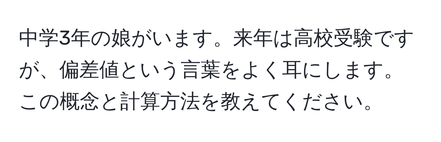 中学3年の娘がいます。来年は高校受験ですが、偏差値という言葉をよく耳にします。この概念と計算方法を教えてください。