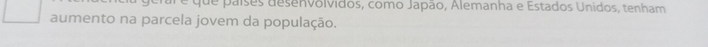 que países desenvolvidos, como Japão, Alemanha e Estados Unidos, tenham 
aumento na parcela jovem da população.