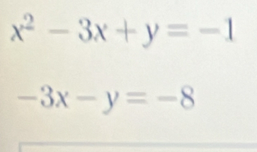 x^2-3x+y=-1
-3x-y=-8