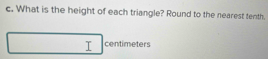 What is the height of each triangle? Round to the nearest tenth.
centimeters