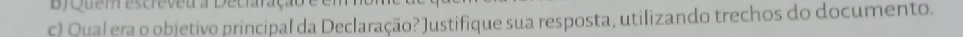 By Quem escreveu a Decraração é é 
c) Qual era o objetivo principal da Declaração? Justifique sua resposta, utilizando trechos do documento.