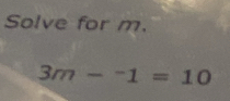 Solve for m.
3m-^-1=10