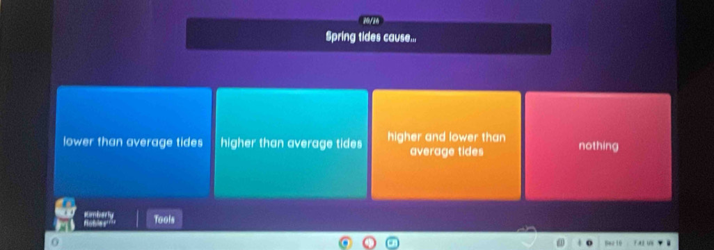 Spring tides cause...
lower than average tides higher than average tides higher and lower than nothing
average tides
smberly
abis . Tools
Bez 10
“ “”