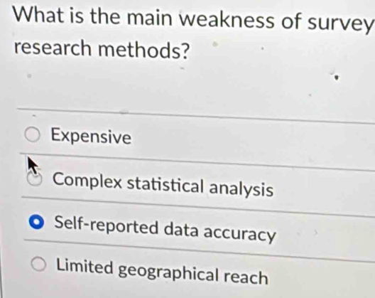 Solved: What is the main weakness of survey research methods? Expensive ...