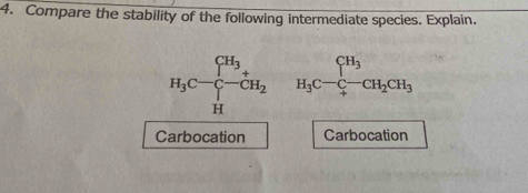 Compare the stability of the following intermediate species. Explain.
H_3C-frac (prodlimits _i=1)^(CH_3)prodlimits _H^CH_2 _H_3C-C_+^(CH_3)CH_2CH_3
Carbocation Carbocation