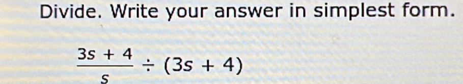 Divide. Write your answer in simplest form.
 (3s+4)/s / (3s+4)