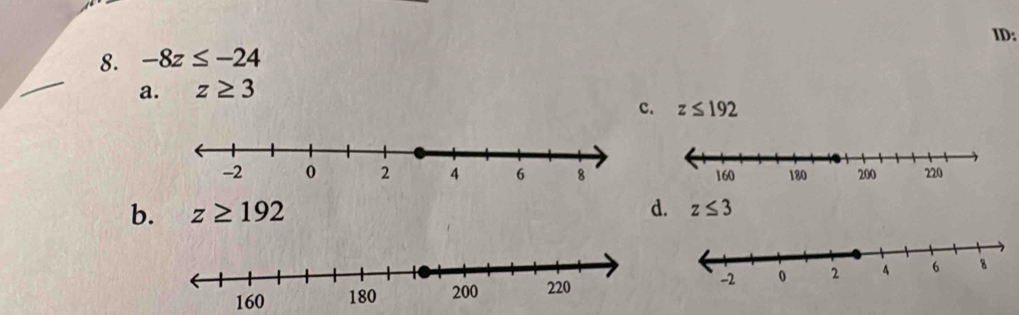 ID:
8. -8z≤ -24
_
a. z≥ 3
c. z≤ 192
b. z≥ 192 d. z≤ 3