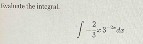 Evaluate the integral.
∈t - 2/3 x3^(-2x)dx