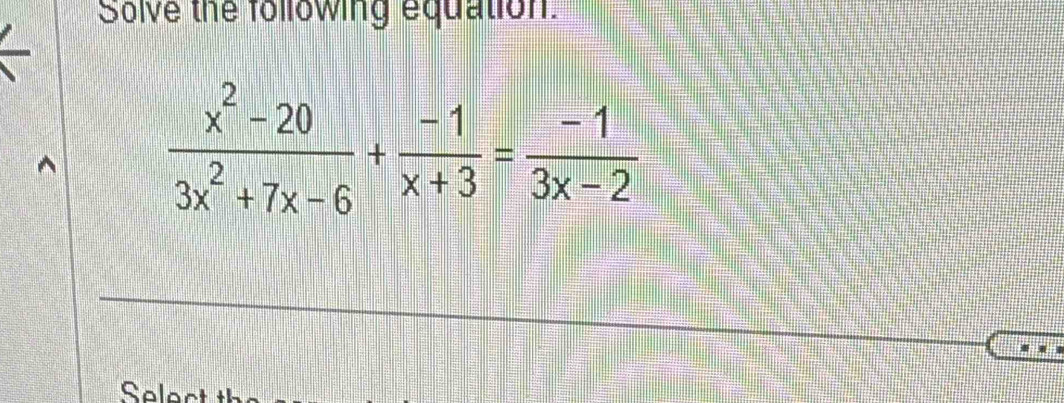 Solve the following equation.
 (x^2-20)/3x^2+7x-6 + (-1)/x+3 = (-1)/3x-2 
Select