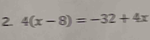 4(x-8)=-32+4x