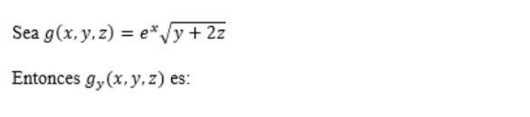 Sea g(x,y,z)=e^xsqrt(y+2z)
Entonces g_y(x,y,z) es: