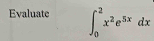 Evaluate
∈t _0^(2x^2)e^(5x)dx