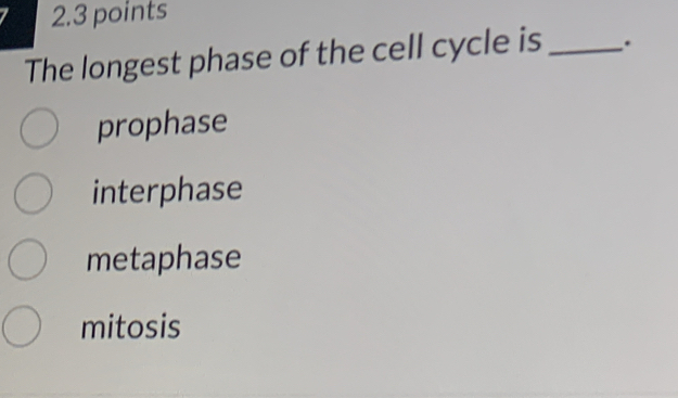 The longest phase of the cell cycle is_ .
prophase
interphase
metaphase
mitosis