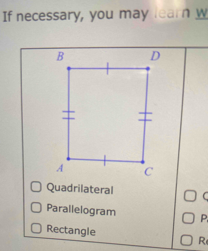 If necessary, you may learn w
Quadrilateral
C
Parallelogram P
Rectangle R