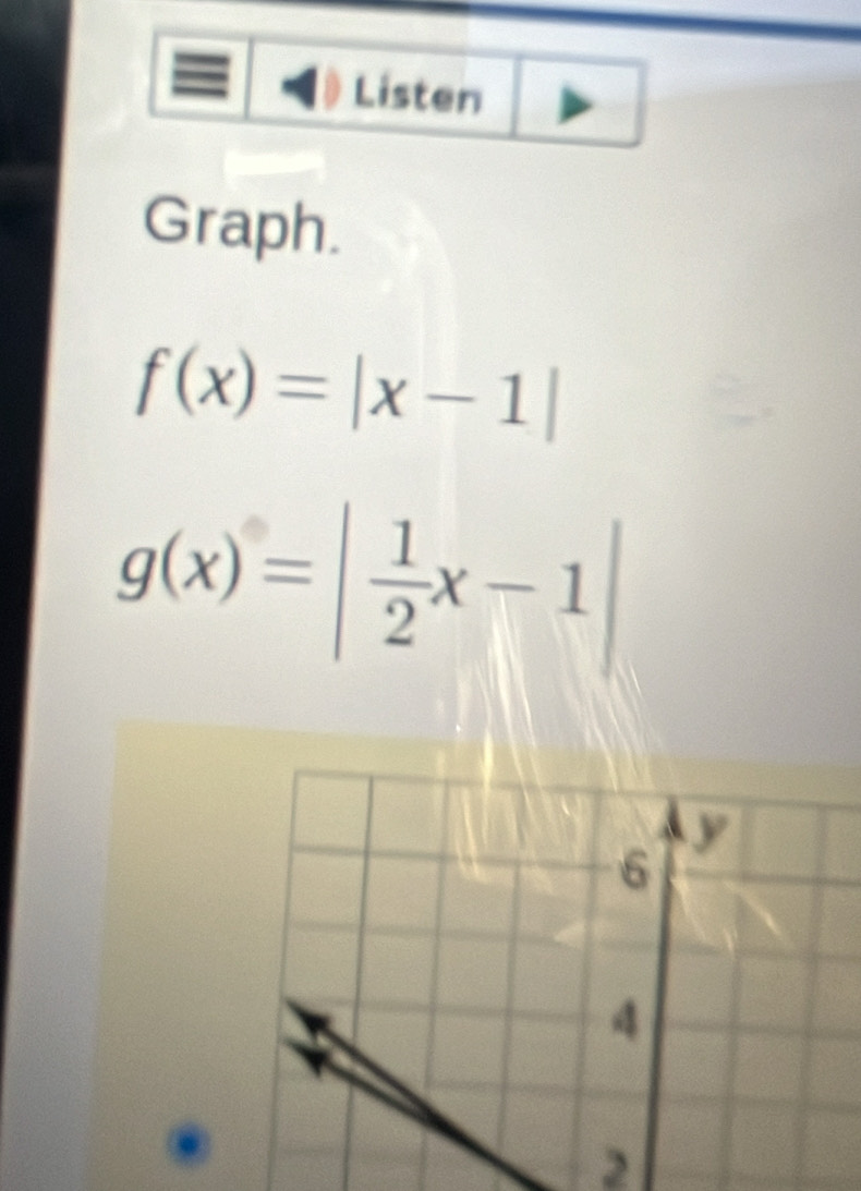 Listen
Graph.
f(x)=|x-1|
g(x)=| 1/2 x-1|
2