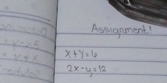 Assignment!
-x^5
=y+x x+y=6
2x-y=12