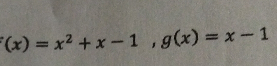 (x)=x^2+x-1, g(x)=x-1