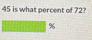 45 is what percent of 72?
y_%