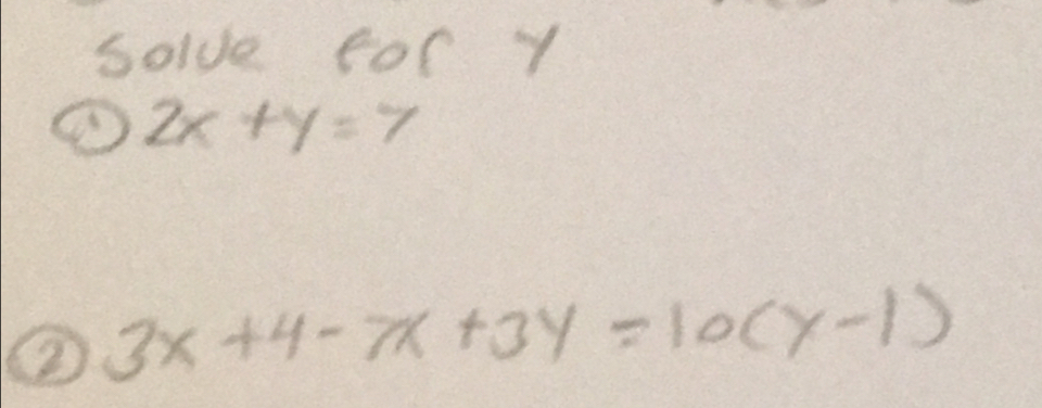 solve for y
2x+y=7
② 3x+4-7x+3y=10(y-1)