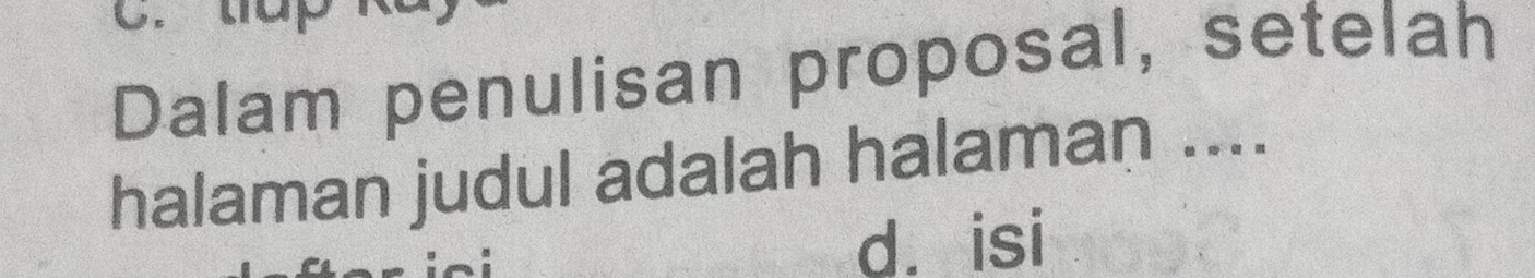 Dalam penulisan proposal, setelah
halaman judul adalah halaman ....
d. isi