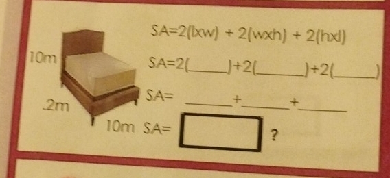 SA=2(lxw)+2(wxh)+2(hxl)
SA=2 _ )+2( _ )+2(_  . 
_
SA= _+_ +
□ ?