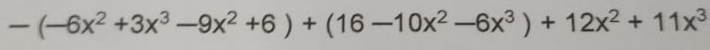 -(-6x^2+3x^3-9x^2+6)+(16-10x^2-6x^3)+12x^2+11x^3