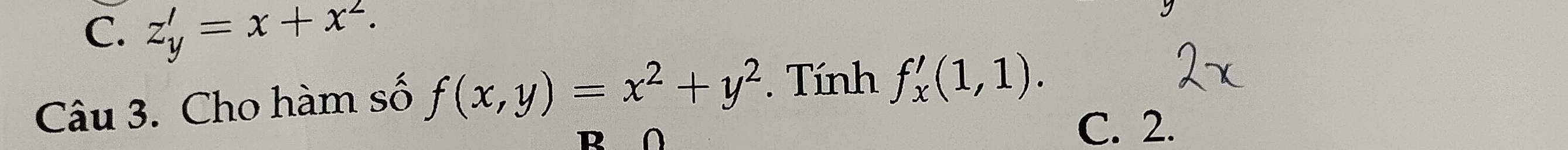 z'_y=x+x^2. 
I
Câu 3. Cho hàm số f(x,y)=x^2+y^2. Tính f_x'(1,1).
R ∩ C. 2.