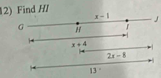 Find HI
x-1
J
G
H
J
-
x+4
2x-8
-

13