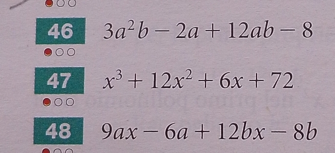 46 3a^2b-2a+12ab-8
47 x^3+12x^2+6x+72
48 9ax-6a+12bx-8b