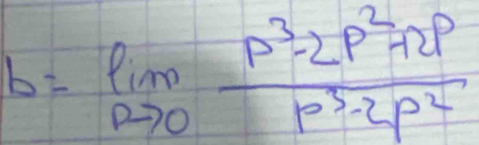 b=limlimits _pto 0 (p^3-2p^2+2p)/p^3-2p^2 