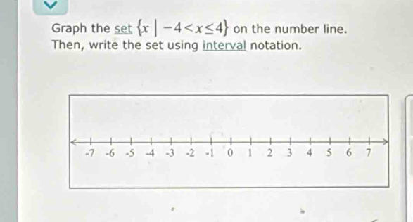 Graph the set  x|-4 on the number line. 
Then, write the set using interval notation.