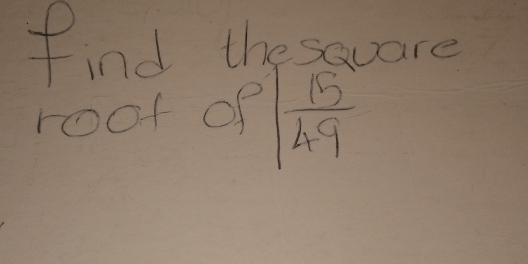 find the square 
root of  15/49 