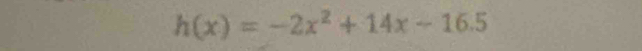 h(x)=-2x^2+14x-16.5