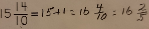 15 14/10 =15+1=16 4/10 =16 2/5 