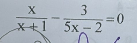  x/x+1 - 3/5x-2 =0