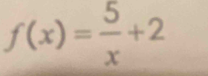 f(x)= 5/x +2