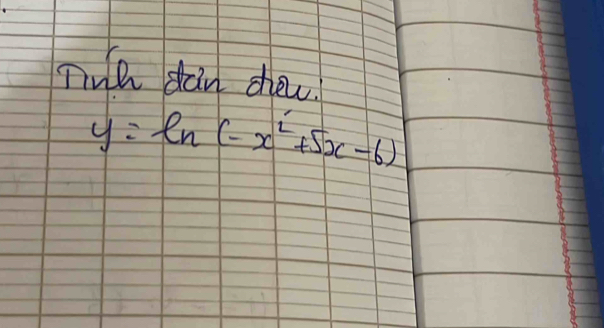 Tih dan dew.
y=ln (-x^2+5x-6)