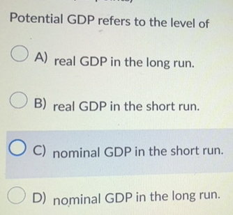 Solved: Potential GDP refers to the level of A) real GDP in the long ...