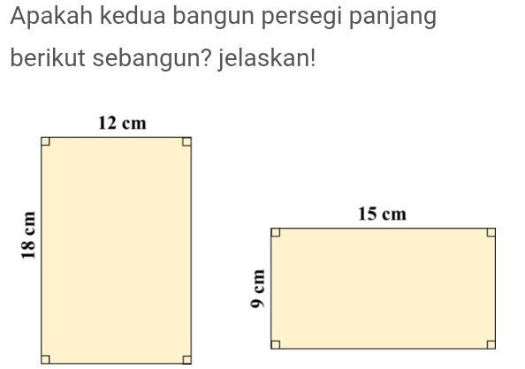 Apakah kedua bangun persegi panjang 
berikut sebangun? jelaskan!