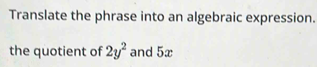 Translate the phrase into an algebraic expression. 
the quotient of 2y^2 and 5x