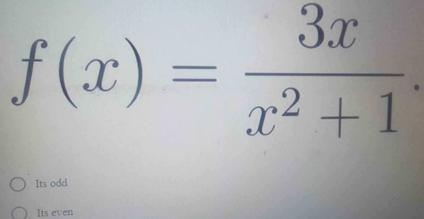 f(x)= 3x/x^2+1 .
Its odd
Its even