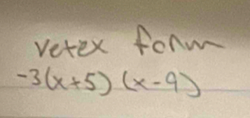 vetex form
-3(x+5)(x-9)