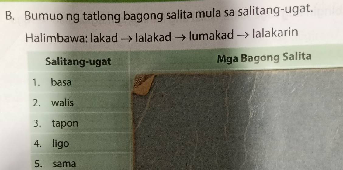 Bumuo ng tatlong bagong salita mula sa salitang-ugat. 
Halimbawa: lakad → lalakad → lumakad → lalakarin 
5. sama