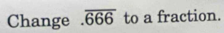 Change a overline 666 to a fraction.