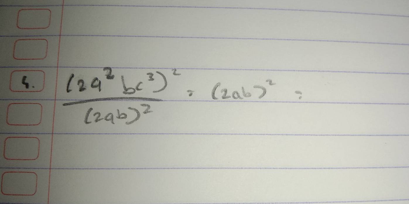 frac (2a^2bc^3)^2(2ab)^2=(2ab)^2=