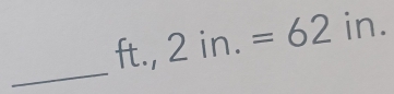 ft. . 2in.=62in.