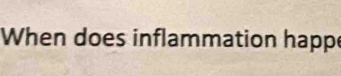 When does inflammation happe