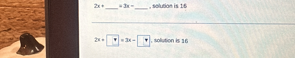 2x+ _  =3x- _ , solution is 16
2x+□ =3x-□ ,solution is 16