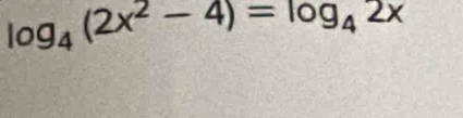 log _4(2x^2-4)=log _42x