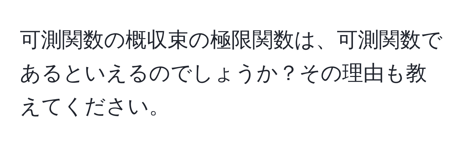 可測関数の概収束の極限関数は、可測関数であるといえるのでしょうか？その理由も教えてください。